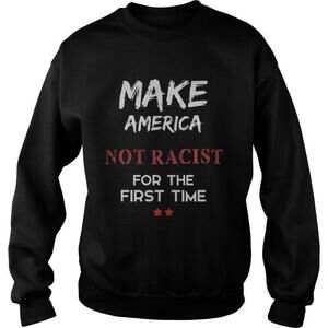 Make America Not Racist For The First Time Statement Unisex Sweatshirt